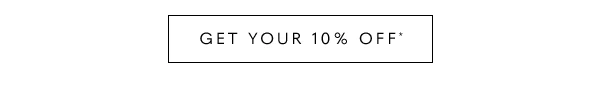 Get Your 10% Off*