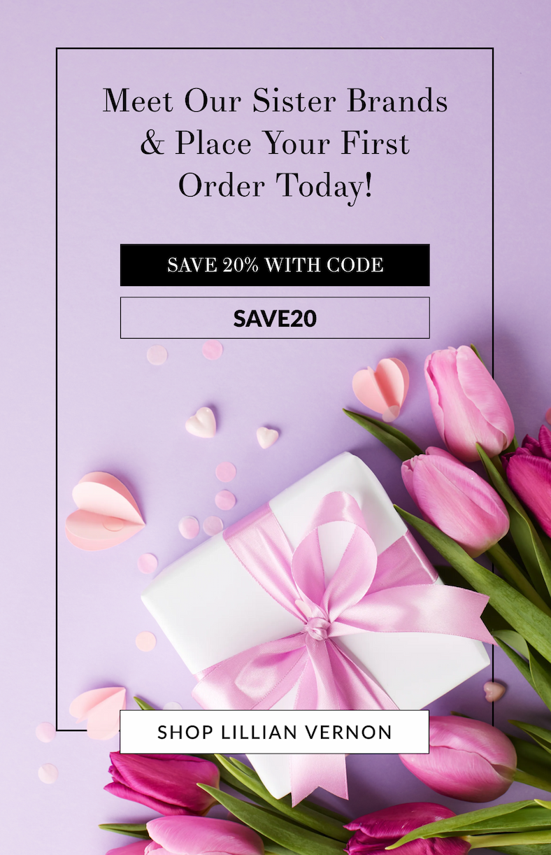 Meet Our Sister Brands &  Place Your First Order Today! Save 20% With Code SAVE20 [Shop Lillian Vernon]