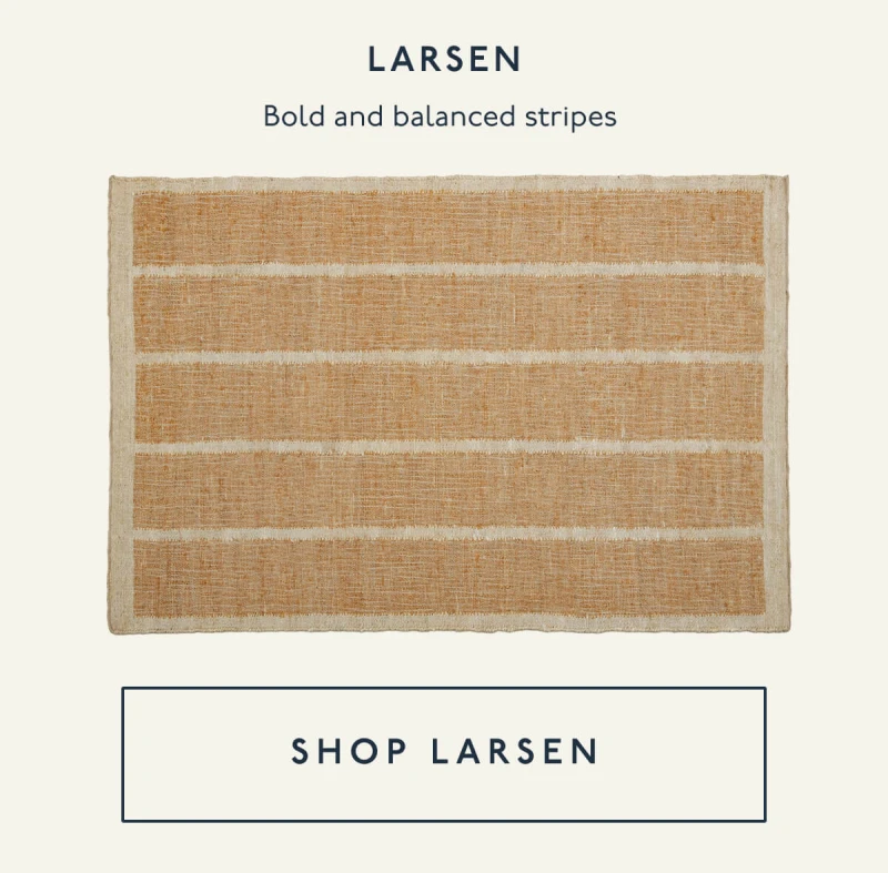 LARSEN | Bold and balanced stripes | [ SHOP LARSEN ]