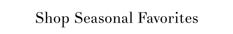Shop Seasonal Favorites