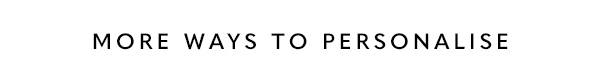 More Ways To Personalise