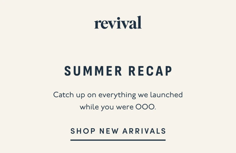 Revival | Summer Recap | Catch up on everything we launched while you were OOO. | SHOP NEW ARRIVALS