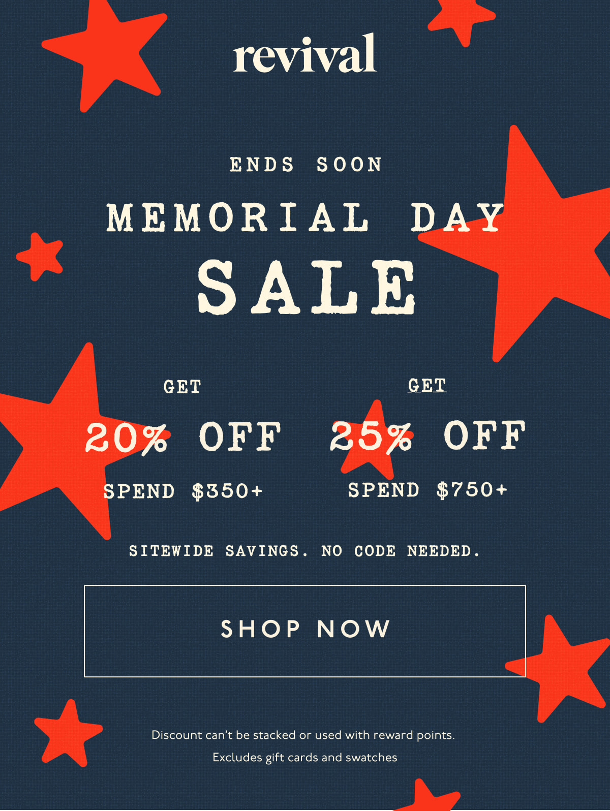 Revival | ENDS SOON | Memorial Day Sale | Get 20% off spend $350+ | Get 25% off spend $750+ | Sitewide savings. No code needed. | [ SHOP NOW ] | Discount can't be stacked or used with reward points. Excludes gift cards and swatches