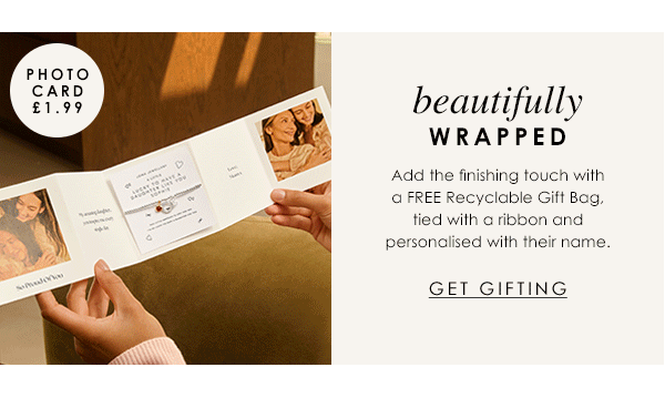 Beautifully Wrapped - Add the finishing touch with a FREE Recycable Gift Bag, tied with a ribbon and personalised with their name. 