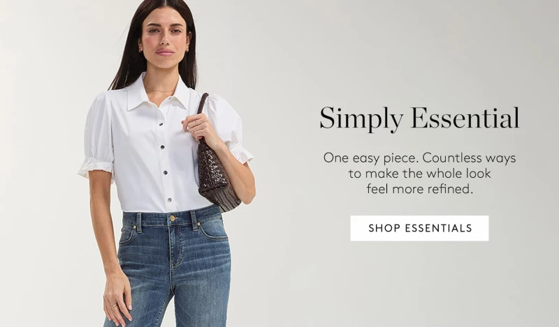 Simply Essential. One easy piece. Countless ways to make the whole look feel more refined. Shop Essentails.