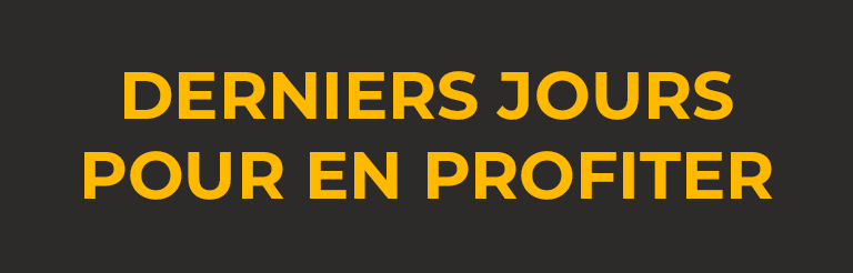 DERNIERS JOURS POUR EN PROFITER