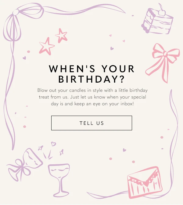 When's your birthday? Just let us know when your special day is and keep an eye on your inbox!