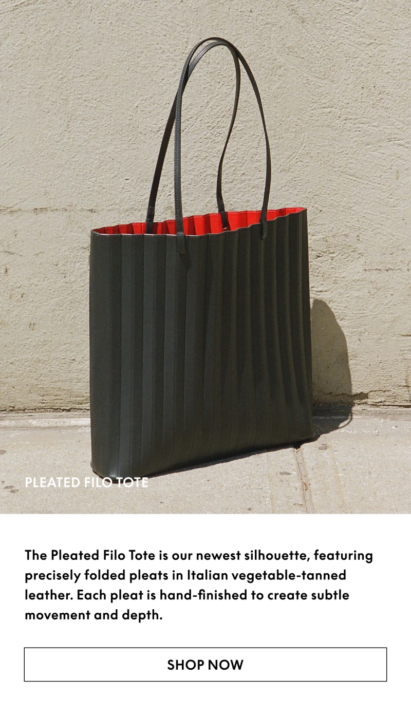 The Pleated Filo Tote is our newest silhouette, featuring precisely folded pleats in Italian vegetable-tanned leather. Each pleat is hand-finished to create subtle movement and depth.