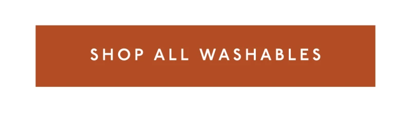 [ SHOP ALL WASHABLES ]