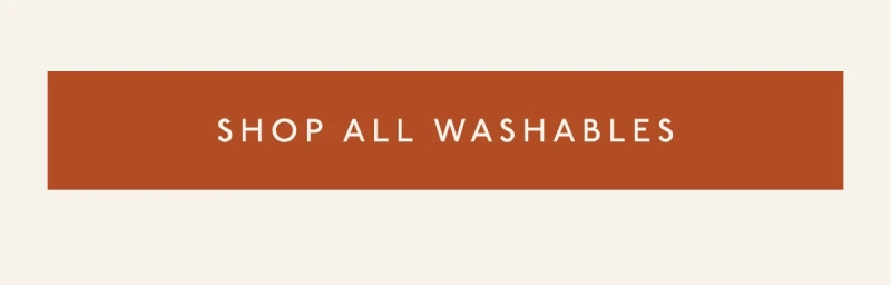 [ SHOP ALL WASHABLES ]