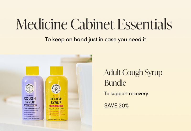 Medicine Cabinet Essentials  To keep on hand just in case you need it  Adult Cough Syrup Bundle  To support recovery  CTA: SAVE 20%  
