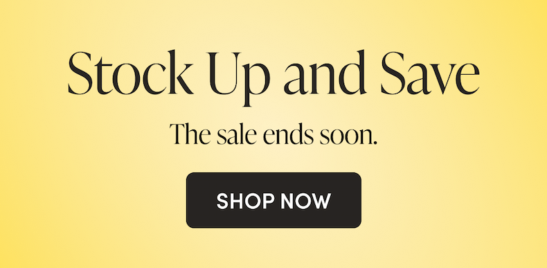 Stock up and save. The sale ends soon SHOP NOW