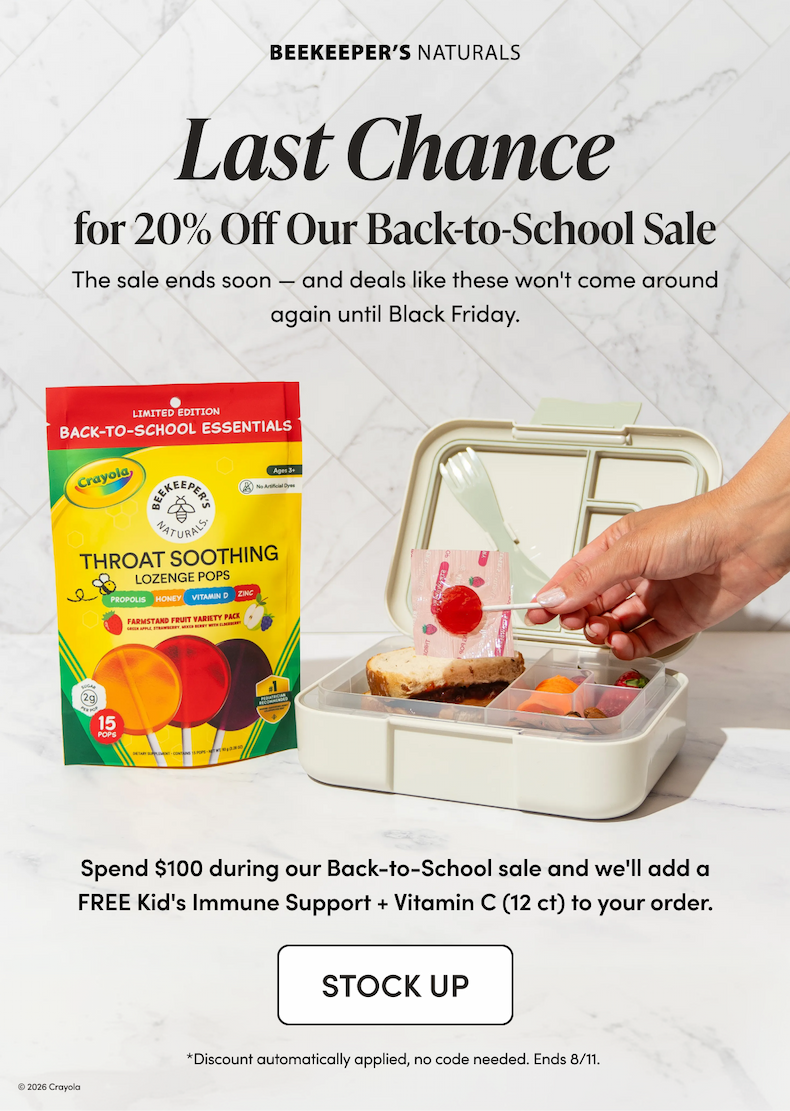 Last Chance  for 20% Off Our Back to School Sale The sale ends soon — and deals like these won't come around again until Black Friday. Spend $100 during the Back to School Sale and we'll add a free Kids Liposomal Vitamin C 12-count to your order. CTA: STOCK UP       *Discount automatically applied, no code needed. Ends 8/11. 