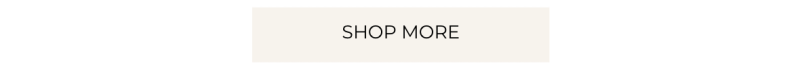 SHOP MORE