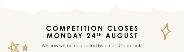 Competition closes on Monday 24th August - Winners will be contacted by email. Good luck!