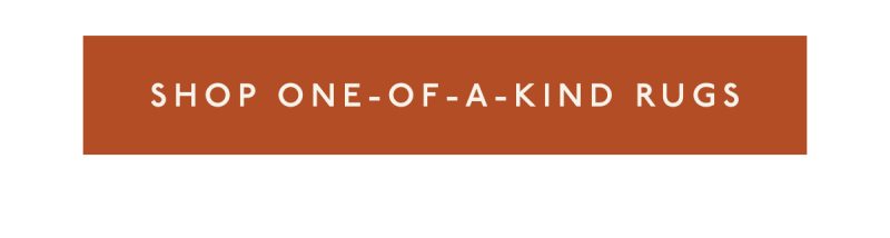 [ SHOP ONE-OF-A-KIND RUGS ]