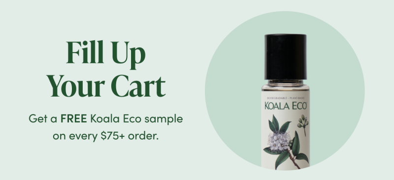 Fill Up Your Cart   Get a FREE Koala Eco sample on every $75+ order. 