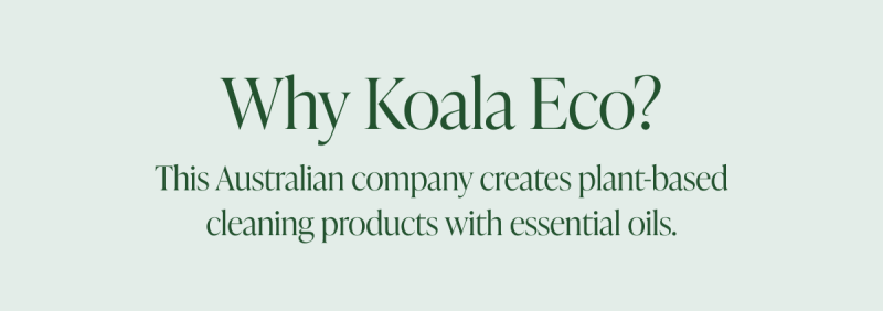 Why Koala Eco?   This Australian company creates plant-based cleaning products with essential oils.  