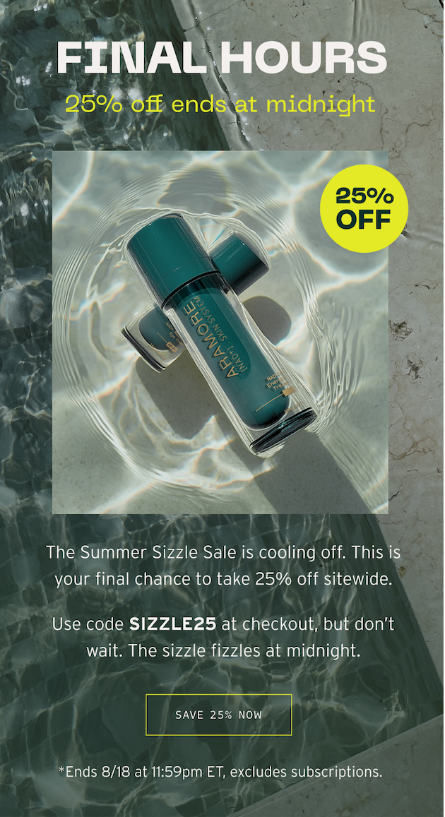  The summer sizzle sale is cooling off. This is your final chance to take 25% off sitewide. Use code SIZZLE25 at checkout. Save 25% Now. Ends 8/18 at 11:59pm ET