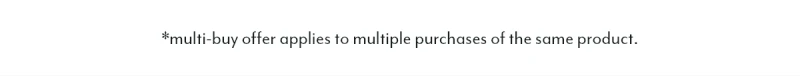 *multi-buy offer applies to multiple purchases of the same product.