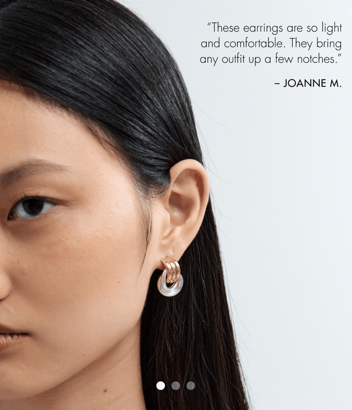 “These earrings are so light and comfortable. They bring any outfit up a few notches.”  ~ JOANNE M.     “These are so cute and perfect on a day to day basis or to dress up. You really can't go wrong  with these.... I love them!”  ~ NICOLE M.     “They are so so beautiful and cool.” ~ MARY B.