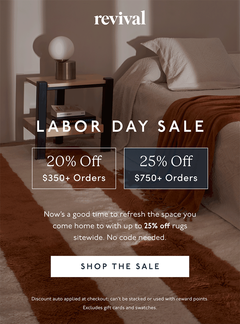 Revival | LABOR DAY SALE | 20% Off | $350+ Orders | 25% Off | $750+ Orders | Now’s a good time to refresh the space you come home to with up to 25% off rugs sitewide. No code needed. | [ SHOP THE SALE ] | Discount can’t be stacked or used with reward points. Excludes gift cards and swatches.