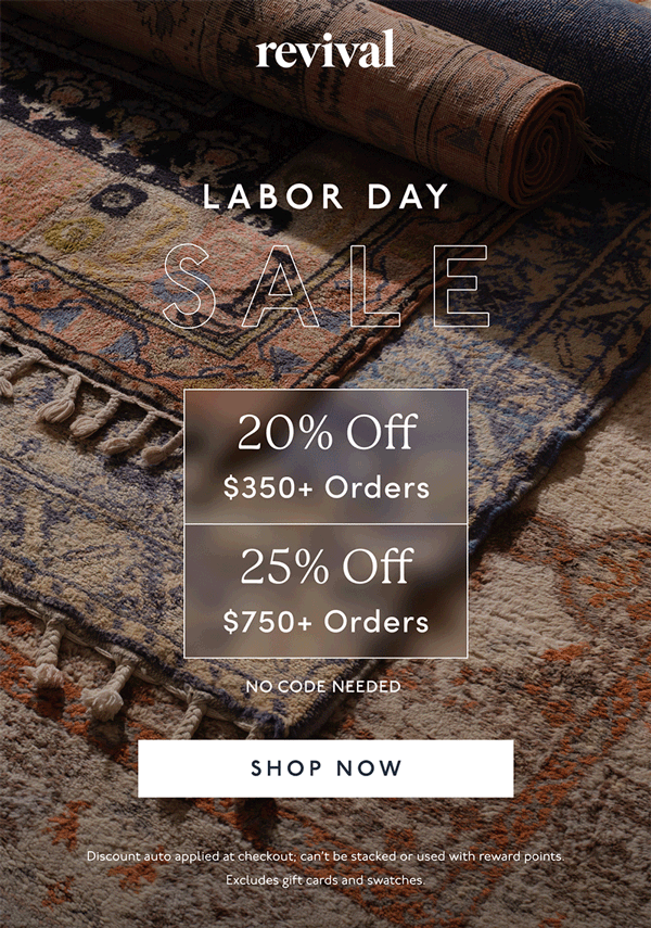 Revival | LABOR DAY SALE | 20% Off | $350+ Orders | 25% Off | $750+ Orders | No code needed. | [ SHOP NOW ] | Discount can’t be stacked or used with reward points. Excludes gift cards and swatches.