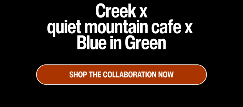 Creek x quiet mountain cafe x  Blue in Green