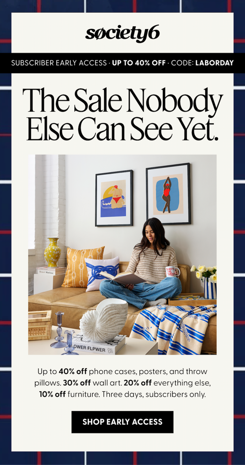 Subscriber Early Access | Up to 40% Off | Code LABORDAY | Shop Early Access