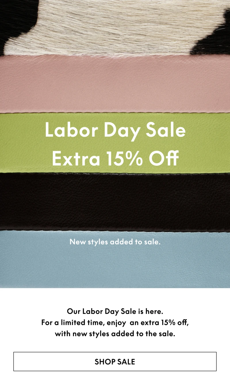 Our Labor Day Sale is here. For a limited time, enjoy an extra 15% off, with new styles added to the sale.