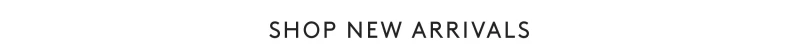 SHOP NEW ARRIVALS