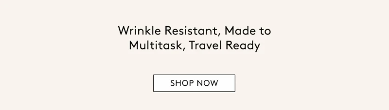 Wrinkle Resistant, Made to multitask, travel ready