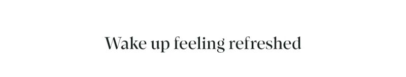 Wake up feeling refreshed