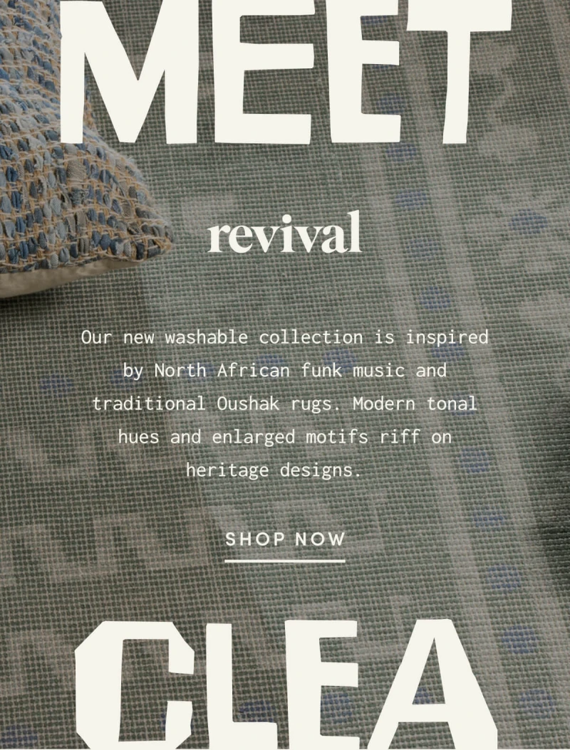 Revival | MEET CLEA | Our new washable collection is inspired by North African funk music and traditional Oushak rugs. Modern tonal hues and enlarged motifs riff on heritage designs. | SHOP NOW