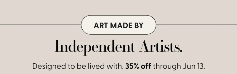 Art Made by Independent Artists. Designed to be lived with. 35% off through Jun 13.