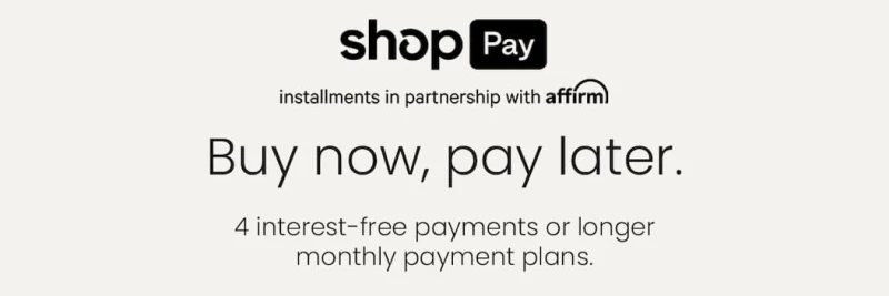 Shop Pay. installments in partnership with affirm. Buy now, pay later.