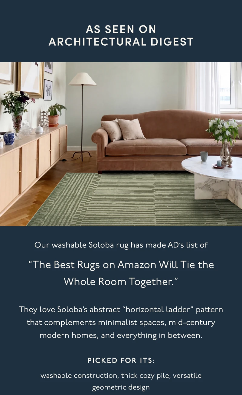 AS SEEN ON ARCHITURAL DIGEST | Our washable Soloba rug has made AD’s list of “The Best Rugs on Amazon Will Tie the Whole Room Together.” | They love Soloba’s abstract “horizontal ladder” pattern that complements minimalist spaces, mid-century modern homes, and everything in between. | PICKED FOR ITS: washable construction, thick cozy pile, versatile geometric design