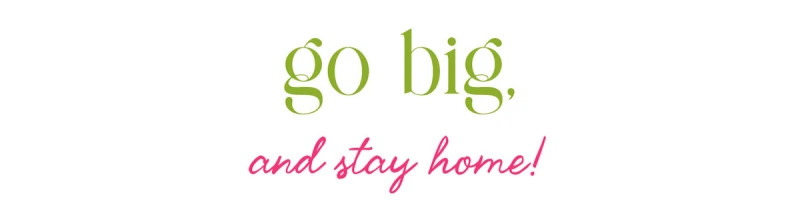 go big and stay home