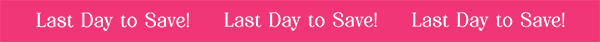 Last Day to Save!