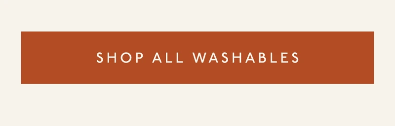 [ SHOP ALL WASHABLES ]