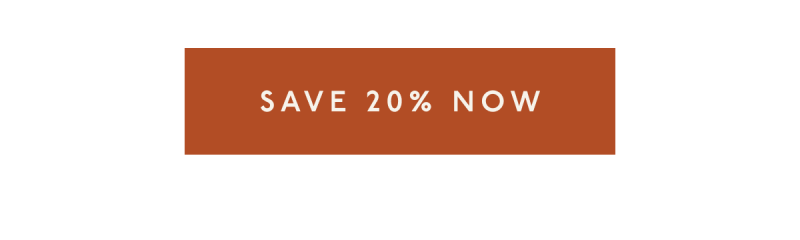 [ SAVE 20% NOW ]