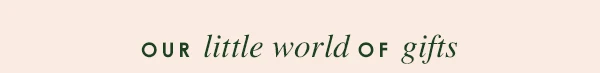 Our little world of gifts