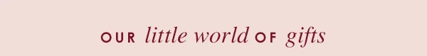 Our little world of gifts