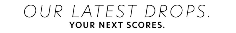 Our Latest Drops. Your Next Scores.