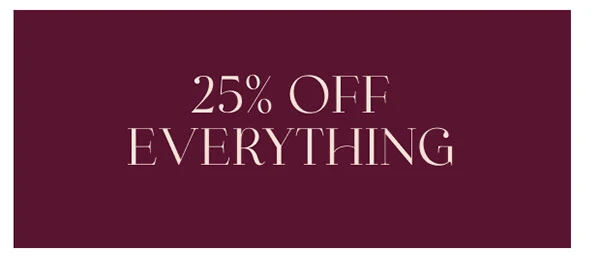25% OFF EVERYTHING