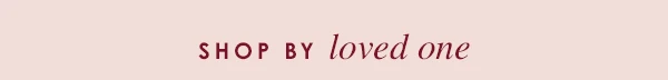 Shop by loved one