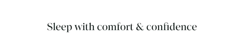 Sleep with comfort & confidence