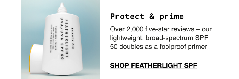 Protect and Prime with Beauty Pies Featherlight SPF 50 Sun screan, doubles as a foolproof primer
