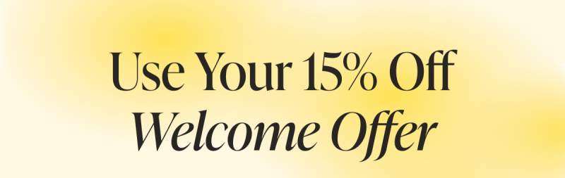 Use Your 15% Off Welcome Offer