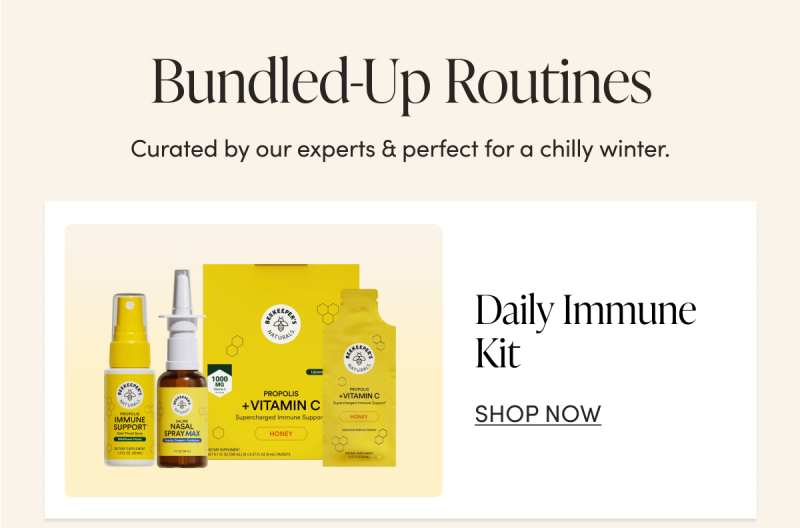 Bundled-Up Routines   Curated by our experts & perfect for a chilly winter.           Daily Immune Kit CTA: SHOP NOW  Kid’s Recovery Kit  CTA: SHOP NOW  Throat Relief Essentials CTA: SHOP NOW 